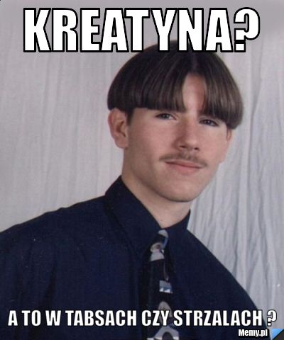 KREATYNA? A TO W TABSACH CZY STRZALACH ?