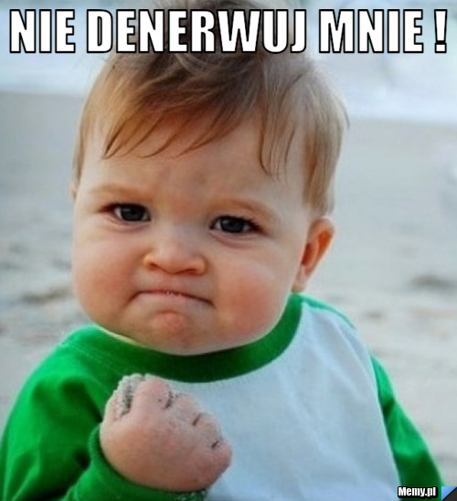 Nie denerwuj mnie ! 