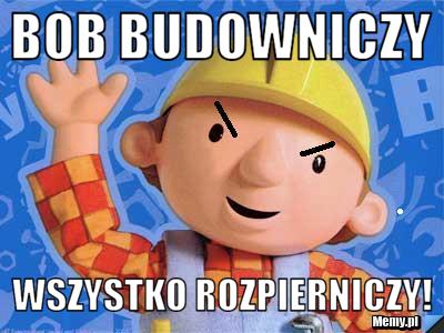 Bob Budowniczy  Wszystko rozpierniczy!