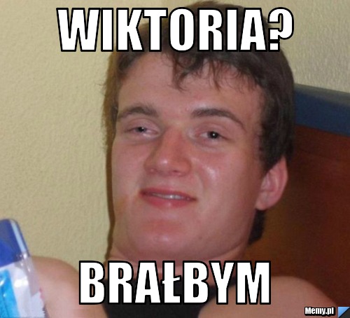 WIKTORIA? BRAŁBYM