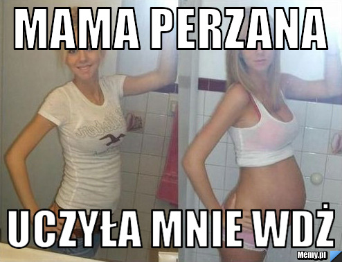 Mama perzana uczyła mnie wdż