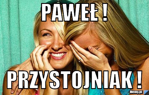 Paweł ! Przystojniak !