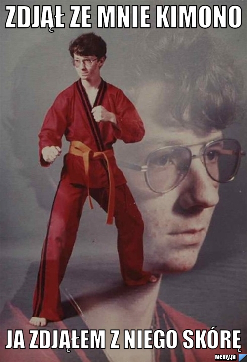 Zdjął ze mnie kimono Ja zdjąłem z niego skórę