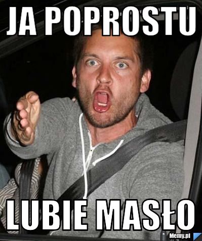 Ja poprostu lubie masło