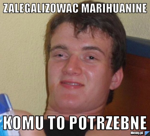 Zalegalizowac marihuanine  komu to potrzebne 