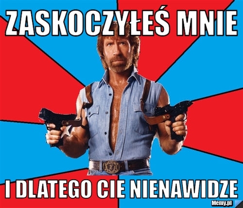 Zaskoczyłeś mnie I dlatego cie nienawidze