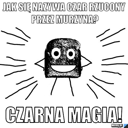 Jak się nazywa czar rzucony przez murzyna? Czarna Magia!