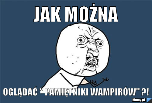 Jak można oglądać " Pamiętniki Wampirów" ?!