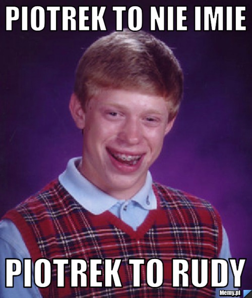 Piotrek to nie imie Piotrek to rudy 
