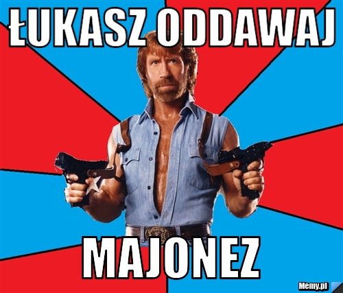 Łukasz oddawaj  majonez 
