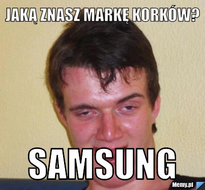 Jaką znasz markę kork&oacute;w? samsung