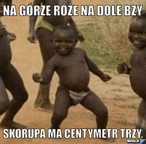 Na górze róże na dole bzy skorupa ma centymetr trzy.