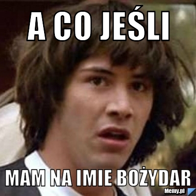 A co jeśli mam na imie bożydar