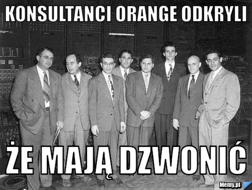 KONSULTANCI ORANGE ODKRYLI  ŻE MAJĄ DZWONIĆ