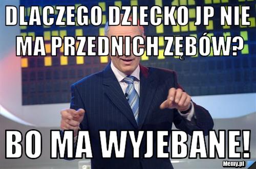 Dlaczego dziecko JP nie ma przednich zębów? Bo ma wyjebane!