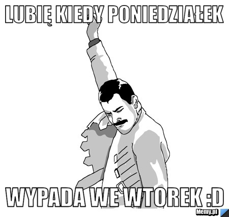Lubię kiedy Poniedziałek wypada we wtorek :D