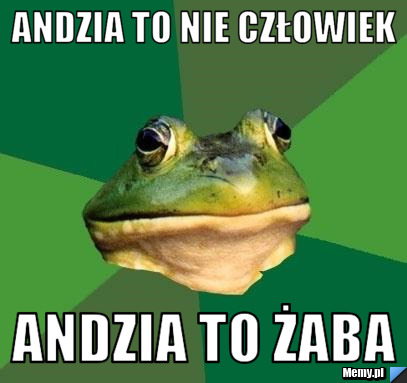 Andzia to nie człowiek Andzia to żaba 