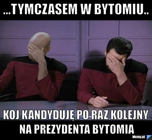 ...TYMCZASEM W BYTOMIU.. kOJ KANDYDUJĘ PO RAZ KOLEJNY NA PREZYDENTA BYTOMIA