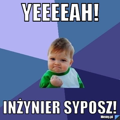 Yeeeeah! Inżynier Syposz!