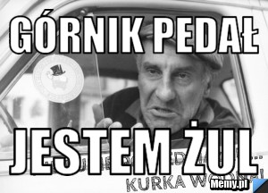 Górnik pedał jestem żul