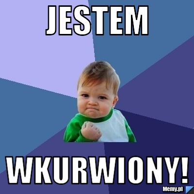 JESTEM WKURWIONY!