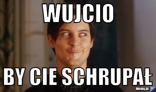 WUJCIO BY CIE SCHRUPAŁ