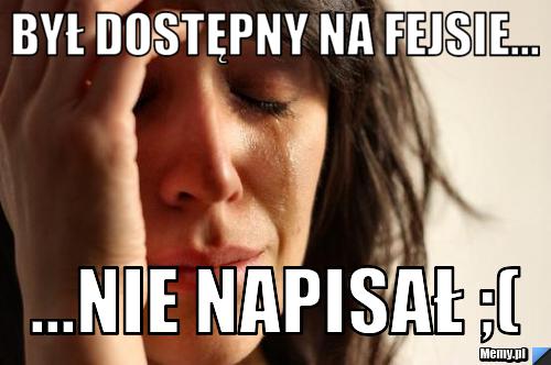 Był dostępny na fejsie... ...nie napisał ;(