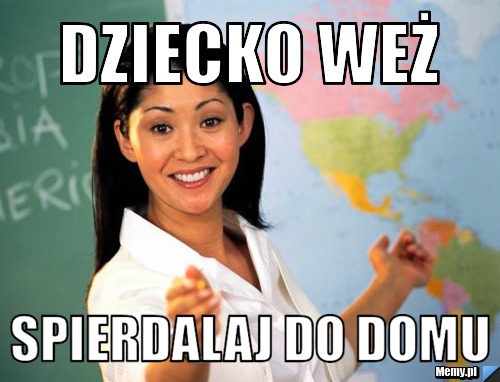 DZIECKO wEŻ sPIERDALAJ DO DOMU