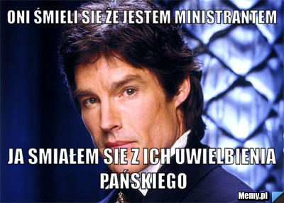 Oni śmieli sie że jestem ministrantem Ja smiałem sie z ich uwielbienia pańskiego