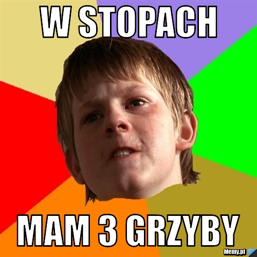 W stopach mam 3 grzyby