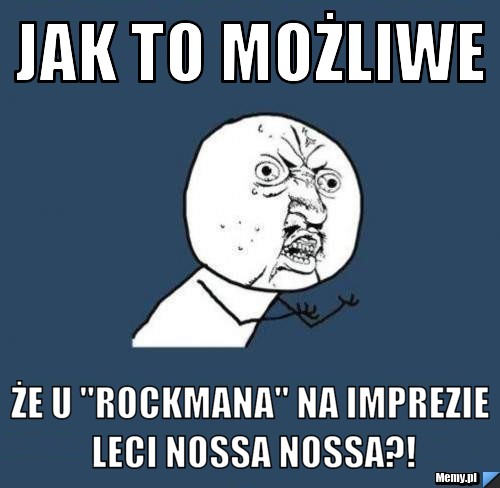 Jak to możliwe ŻE U "ROCKMANA" NA IMPREZIE LECI NOSSA NOSSA?!
