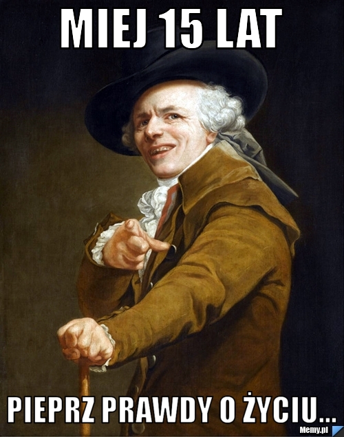 MIEJ 15 LAT PIEPRZ PRAWDY O ŻYCIU...