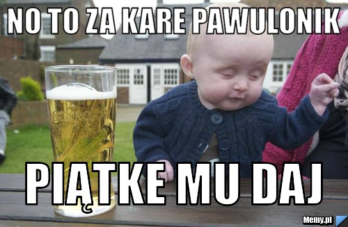 No to za kare pawulonik piątke mu daj