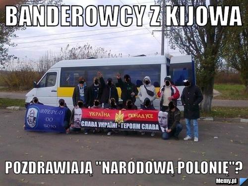 Banderowcy z Kijowa Pozdrawiają "narodową polonię"?