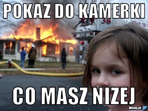 Pokaz do kamerki  co masz nizej 