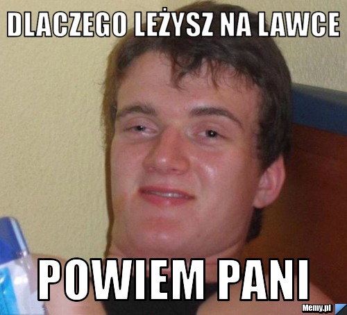Dlaczego leżysz na lawce powiem pani