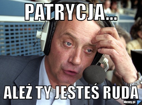 Patrycja... ależ ty jesteś ruda
