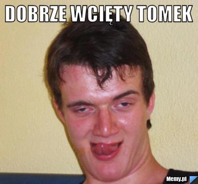 Dobrze Wcięty Tomek 