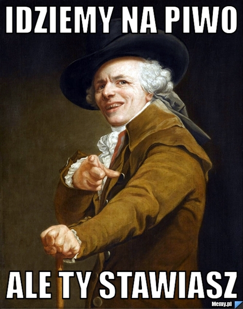 Idziemy na piwo ale ty stawiasz