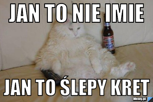 Jan to nie imie jan to ślepy kret