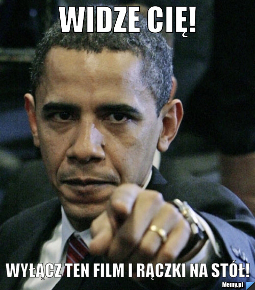 Widze cię! Wyłącz ten film i rączki na stół!