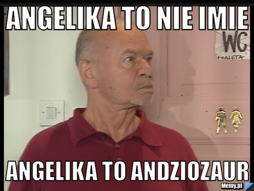 ANGELIKA TO NIE IMIE ANGELIKA TO ANDZIOZAUR