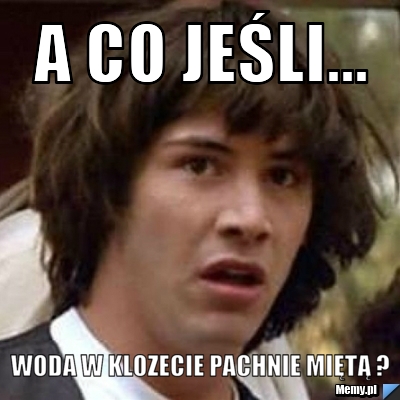 A co jeśli... Woda w klozecie pachnie miętą ?