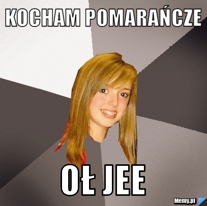 KOCHAM POMARAŃCZE   OŁ JEE 