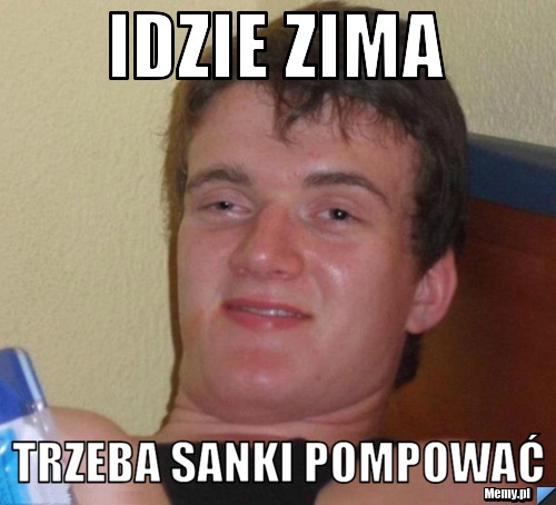 Idzie zima  trzeba sanki pompować 