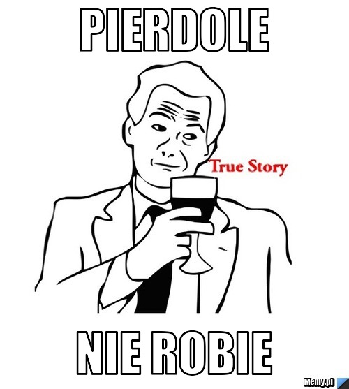 Pierdole nie robie