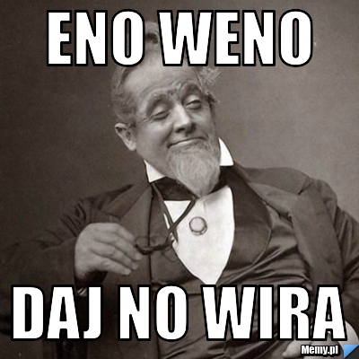 Eno weno daj no wira