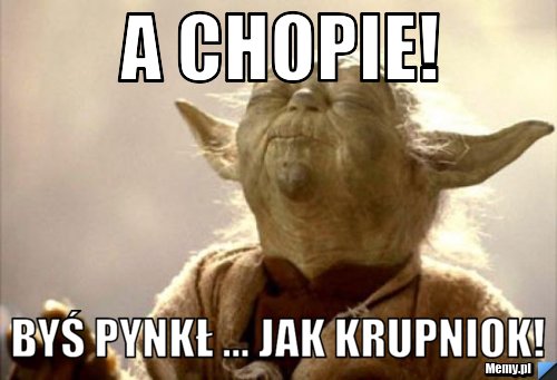 A chopie! Byś pynkł ... Jak Krupniok!