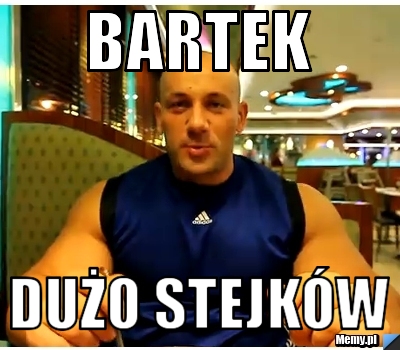 Bartek Du O Stejk W Memy Pl