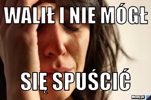 Walił i nie mógł się spuścić